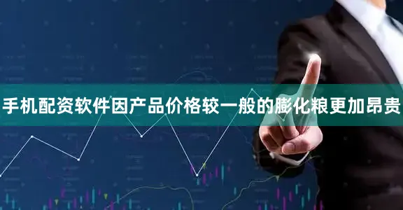 手机配资软件因产品价格较一般的膨化粮更加昂贵