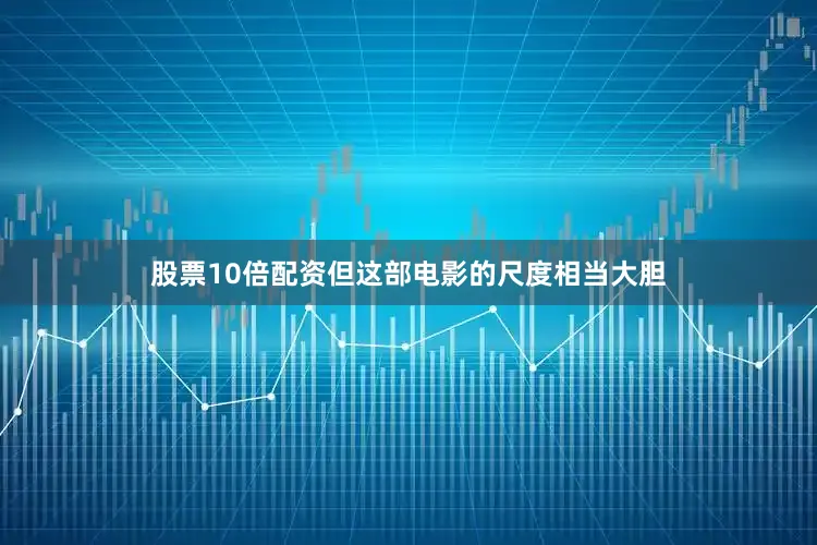 股票10倍配资但这部电影的尺度相当大胆