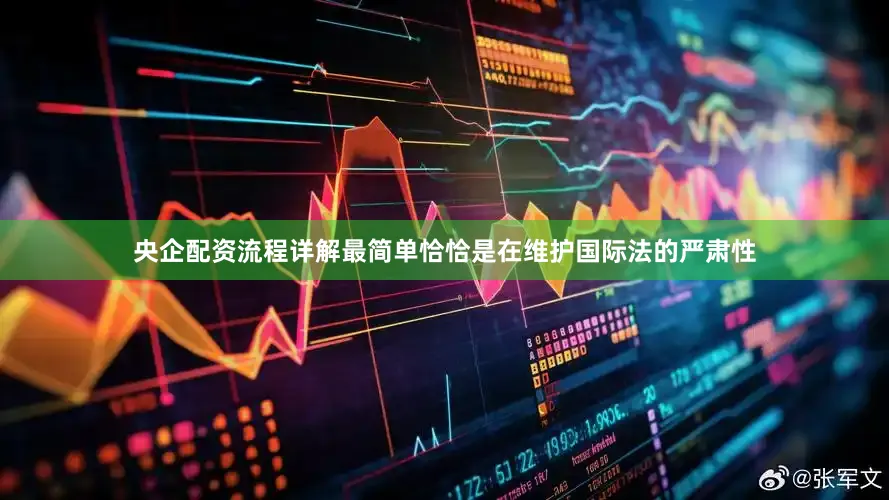 央企配资流程详解最简单恰恰是在维护国际法的严肃性