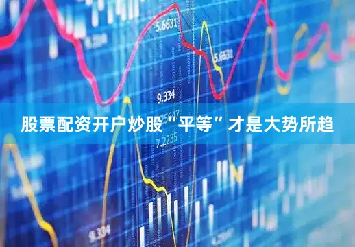 股票配资开户炒股“平等”才是大势所趋