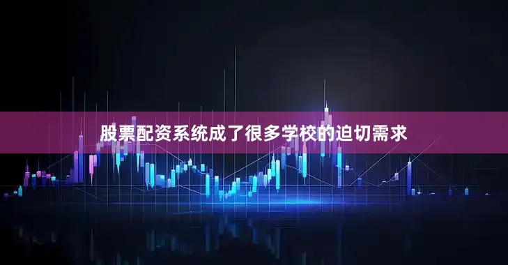 股票配资系统成了很多学校的迫切需求