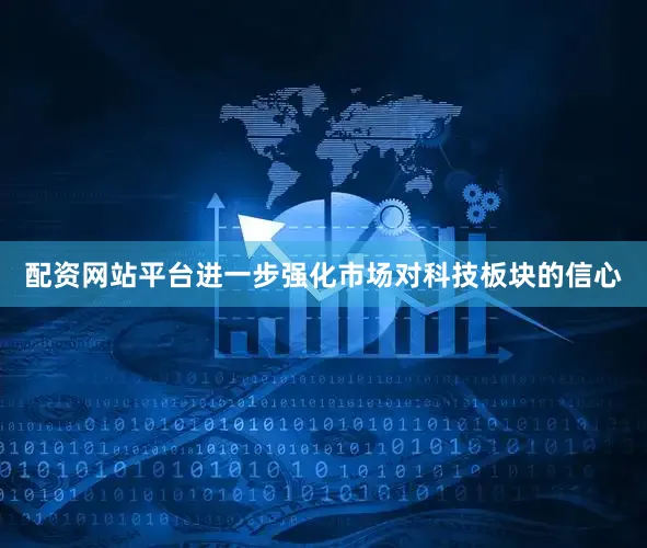配资网站平台进一步强化市场对科技板块的信心