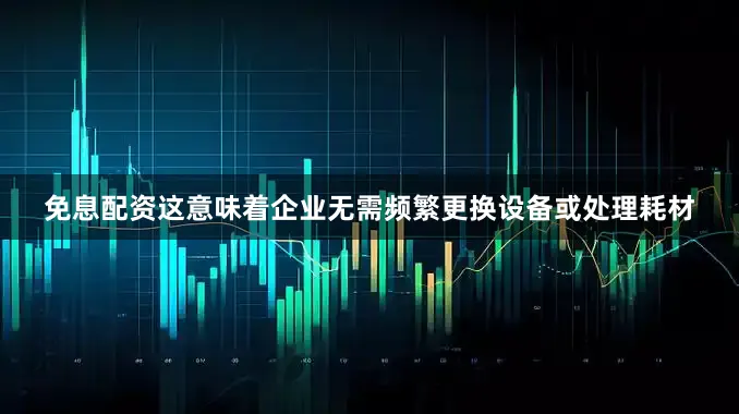 免息配资这意味着企业无需频繁更换设备或处理耗材