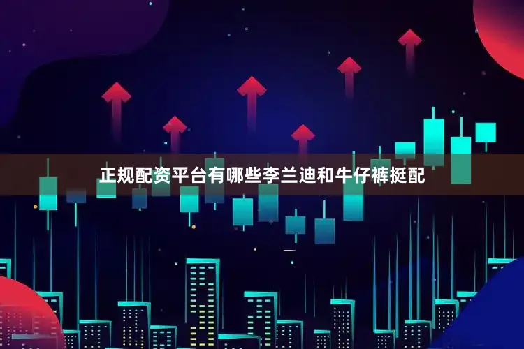 正规配资平台有哪些李兰迪和牛仔裤挺配