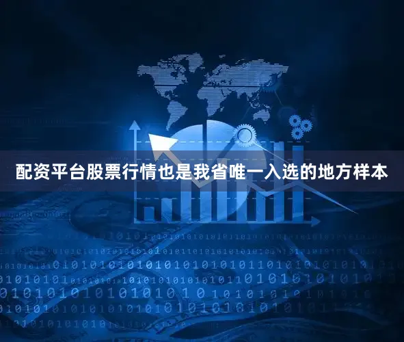 配资平台股票行情也是我省唯一入选的地方样本