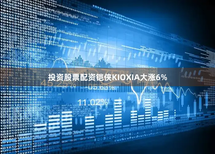 投资股票配资铠侠KIOXIA大涨6%